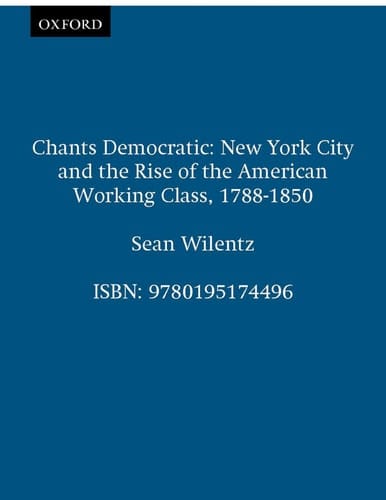 Chants Democratic: New York City and the Rise of the American Working Class, 1788-1850, 20th Anniversary Edition
