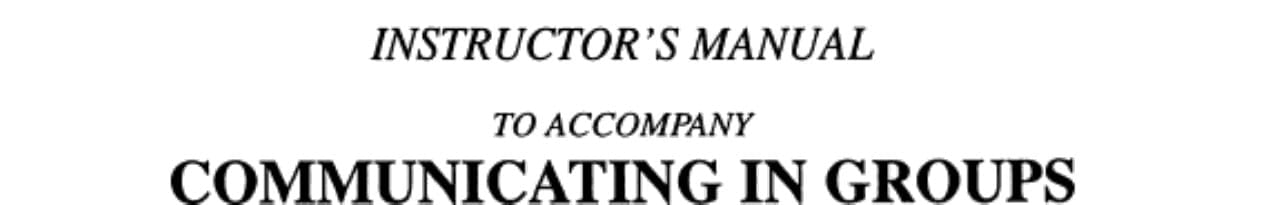 Instructor's Manual to accompany Communicating in Groups: Building Relationships for Effective Decision Making, 2nd Ed.