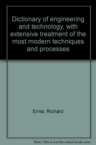 Dictionary of engineering and technology, with extensive treatment of the most modern techniques and processes
