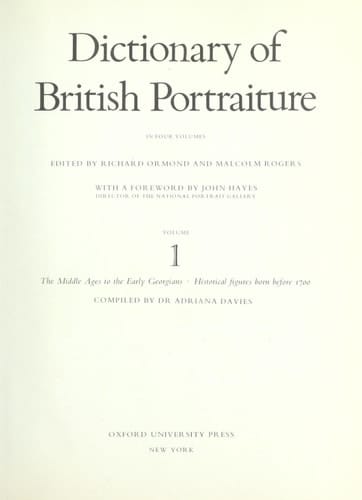 Dictionary of British Portraiture: Volume 1. The Middle Ages to the Early Georgians: Historical figures born before 1700. Comp. by Dr. Adriana Davies.