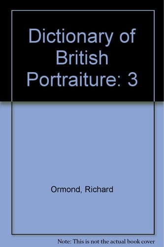 Dictionary of British Portraiture: Volume 3. The Victorians: Historical Figures Born Between 1800 and 1860. Comp. by Elaine Kilmurray.