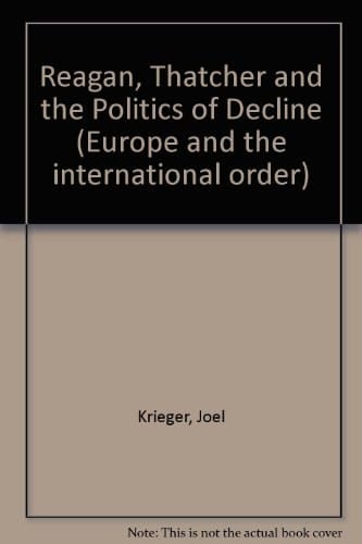 Reagan, Thatcher and the Politics of Decline (Europe and the International Order)