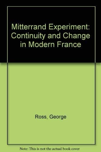 The Mitterrand Experiment: Continuity and Change in Modern France (Europe and the International Order)