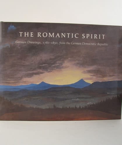 The Romantic Spirit: German Drawings, 1780-1850, from the German Democratic Republic (STAATLICHE MUSEEN, BERLIN AND THE KUPFERSTICH-KABINETT)