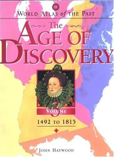 World Atlas of the Past: The Age of Discovery Volume 3: 1492 TO 1815