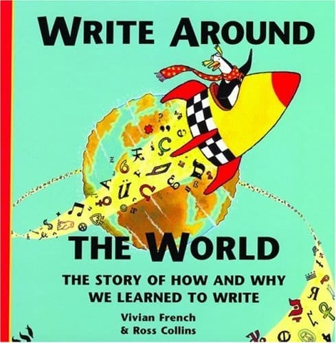 Write around the World: The Story of How and Why We Learned to Write
