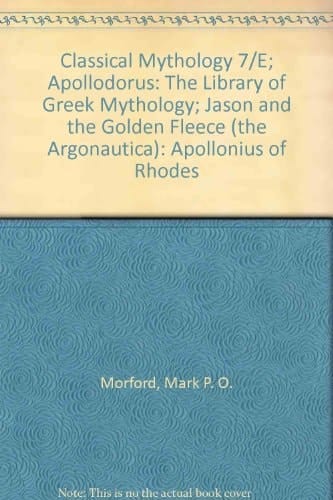 Classical Mythology 7/e; Apollodorus: The Library of Greek Mythology; Jason and the Golden Fleece (The Argonautica): Apollonius of Rhodes