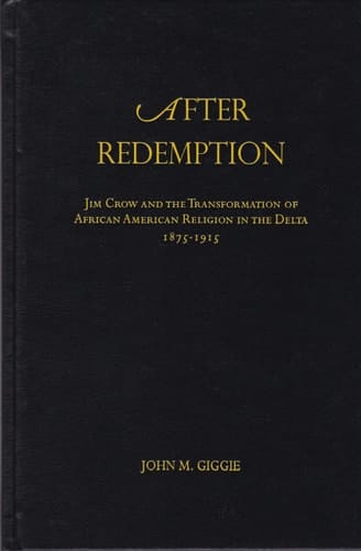 After Redemption: Jim Crow and the Transformation of African American Religion in the Delta, 1875-1915