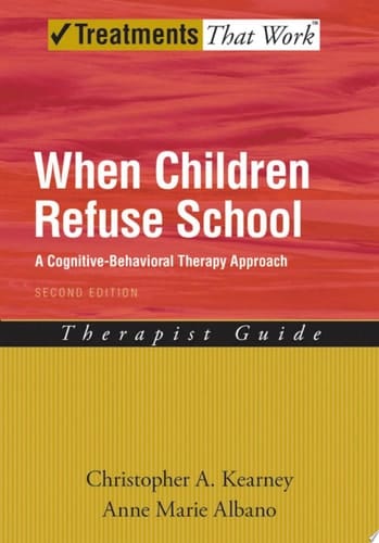 When Children Refuse School: A Cognitive-Behavioral Therapy Approach Therapist Guide (Treatments That Work)