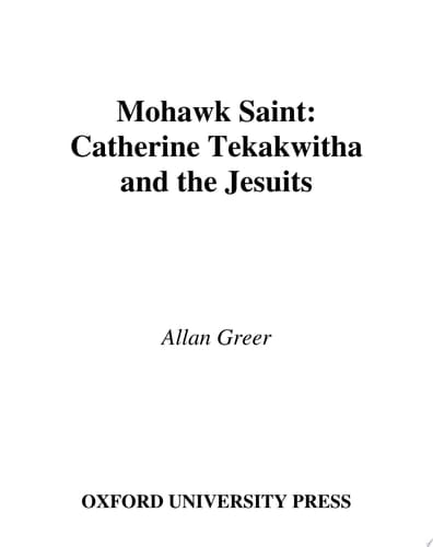 Mohawk Saint: Catherine Tekakwitha and the Jesuits