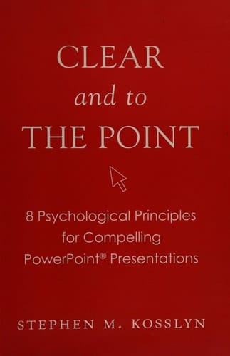 Clear and to the Point: 8 Psychological Principles for Compelling PowerPoint Presentations