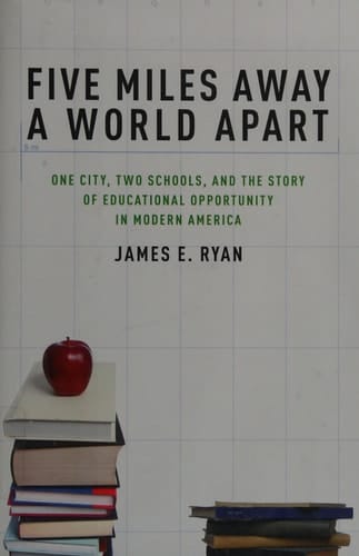 Five Miles Away, A World Apart: One City, Two Schools, and the Story of Educational Opportunity in Modern America