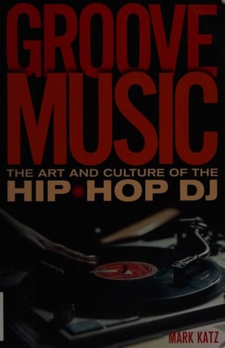 Groove Music: The Art and Culture of the Hip-Hop DJ