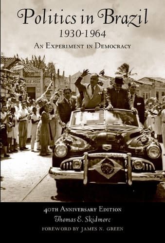 Politics in Brazil, 1930 - 1964: An Experiment in Democracy - 40th Anniversary Edition