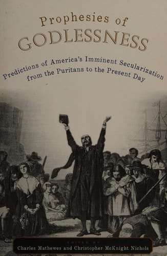 Prophesies of Godlessness: Predictions of America's Iminent Secularization from the Puritans to Postmodernity