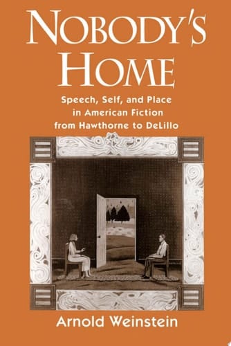 Nobody's Home: Speech, Self, and Place in American Fiction from Hawthorne to DeLillo: Speech, Self and Place in American Fiction from Hawthorne to DeLillo