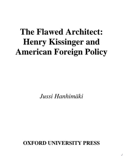 The Flawed Architect: Henry Kissinger And American Foreign Policy: Henry Kissinger And American Foreign Policy