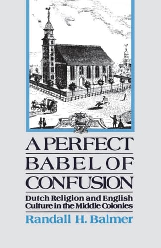 A Perfect Babel of Confusion: Dutch Religion and English Culture in the Middle Colonies (Religion in America)
