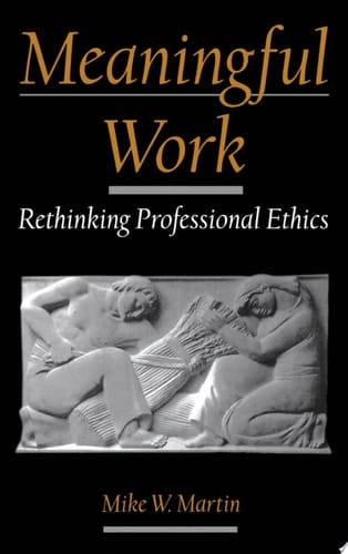 Meaningful Work: Rethinking Professional Ethics (Practical and Professional Ethics)