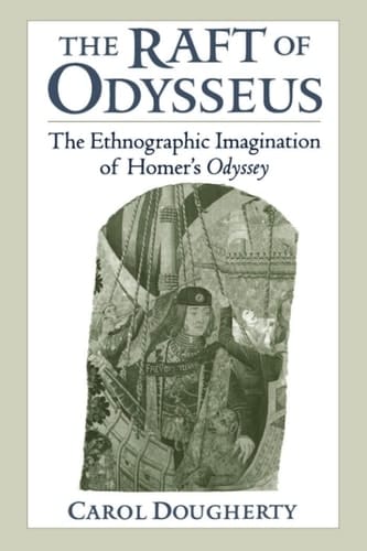 The Raft of Odysseus: The Ethnographic Imagination of Homer's Odyssey: The Ethnographic Imagination of Homer's "Odyssey"