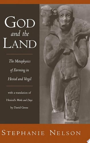 God and the Land The Metaphysics of Farming in Hesiod and Vergil