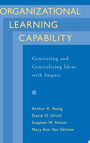 Organizational Learning Capability: Generating and Generalizing Ideas with Impact