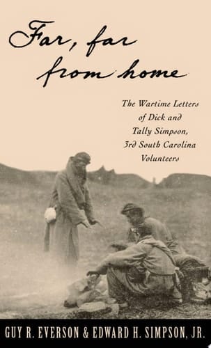Far, Far From Home: The Wartime Letters Of Dick And Tally Simpson, Third South Carolina Volunteers