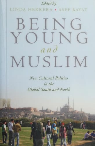 Being Young and Muslim: New Cultural Politics in the Global South and North (Religion and Global Politics)