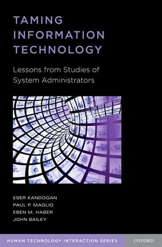 Taming Information Technology: Lessons from Studies of System Administrators (Human Technology Interaction Series)