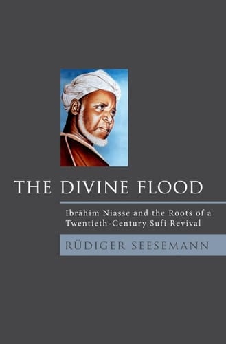 The Divine Flood: Ibrahim Niasse and the Roots of a Twentieth-Century Sufi Revival
