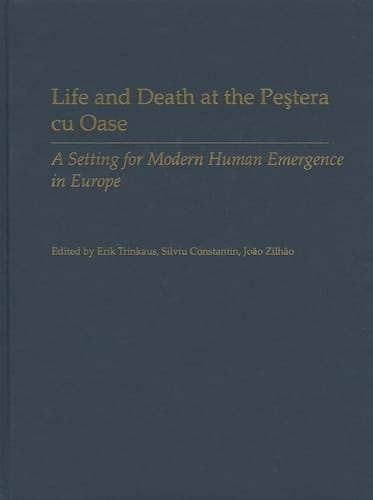 Life and Death at the Pestera cu Oase: A Setting for Modern Human Emergence in Europe (Human Evolution Series)
