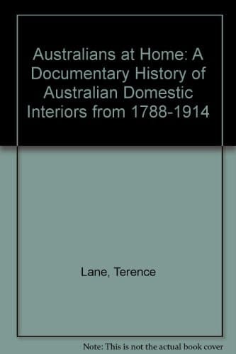 Australians at Home: A Documentary History of Australian Domestic Interiors from 1788 to 1914