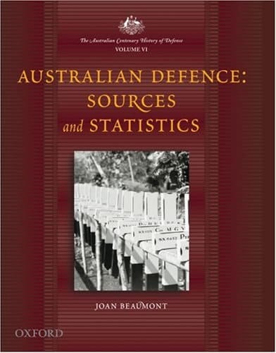 The Australian Centenary History of Defence: Volume 6: Australian Defence: Sources and Statistics