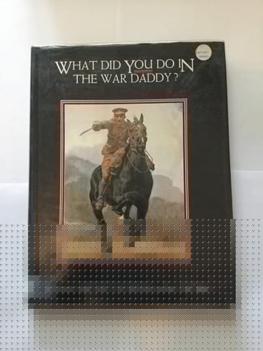 What Did You Do in the War Daddy?: A Visual History of Propaganda Posters