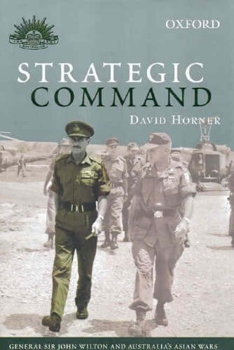 Strategic Command: General Sir John Wilton and Australia's Asian Wars (The Australian Army History Series)