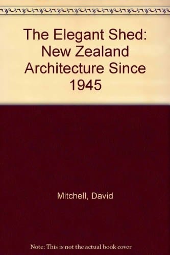 The Elegant Shed: New Zealand Architecture Since 1945