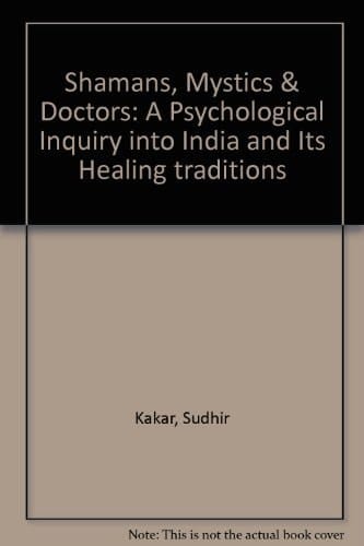 Shamans, Mystics & Doctors: A Psychological Inquiry into India and Its Healing traditions