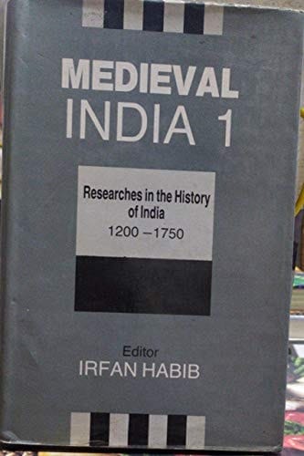 Medieval India 1: Researches in the History of India 1200-1750