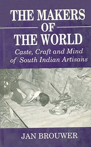 The Makers of the World: Caste, Craft and Mind of South Indian Artisans