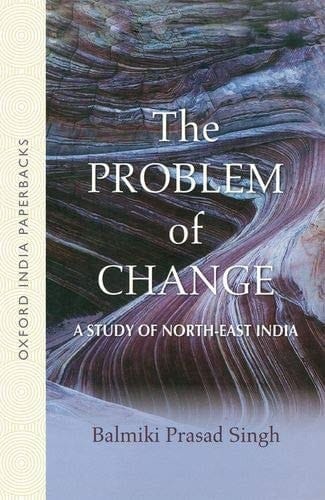 The Problem of Change: A Study of North-East India (Oxford India Paperbacks)