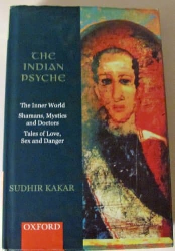 The Indian Psyche the Inner World Shamans, Mystics and Doctors Tales of Love, Sex and Danger