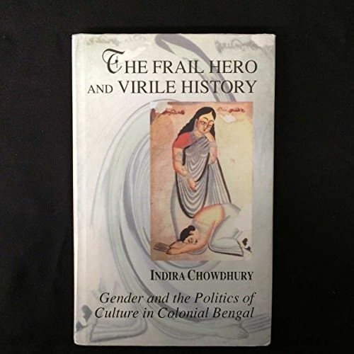 The Frail Hero and Virile History: Gender and the Politics of Culture in Colonial Bengal (SOAS Studies on South Asia)