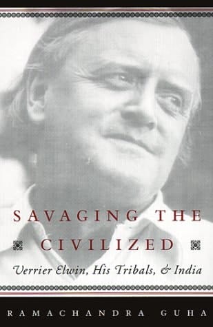 Savaging the Civilized: Verrier Elwin, His Tribals, and India