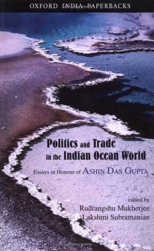 Politics and Trade in the Indian Ocean World: Essays in Honour of Ashin Das Gupta (Oxford India Paperbacks)