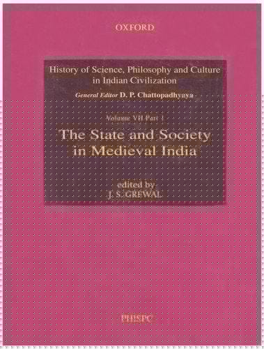 The State and Society in Medieval India (History of Science, Philosophy & Culture in Indian Civilization, Vol. VII: Part 1)