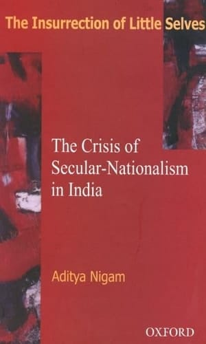 The Insurrection of Little Selves: The Crisis of Secular-Nationalism in India