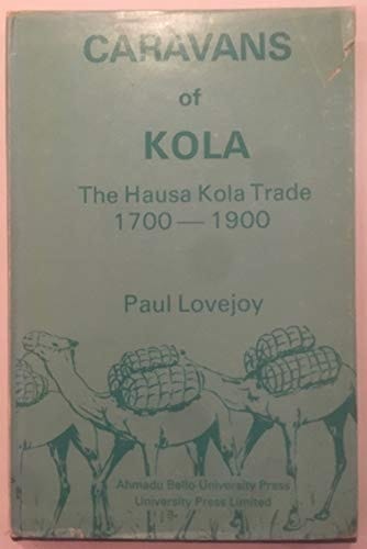 Caravans of Kola: The Hausa Kola Trade 1700-1900
