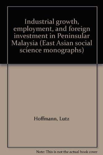 Industrial growth, employment, and foreign investment in Peninsular Malaysia (East Asian social science monographs)
