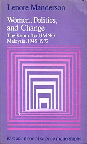 Women, politics, and change: The Kaum Ibu UMNO, Malaysia, 1945-1972 (East Asian social science monographs)
