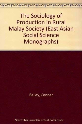The Sociology of Production in Rural Malay Society (East Asian Social Science Monographs)